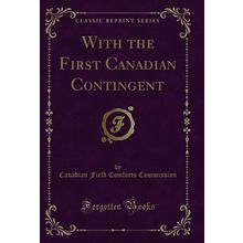 With the First Canadian Contingent (Classic Reprint)