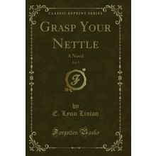 Grasp Your Nettle, Vol. 2: A Novel (Classic Reprint)