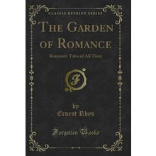 The Garden of Romance: Romantic Tales of All Time (Classic Reprint)