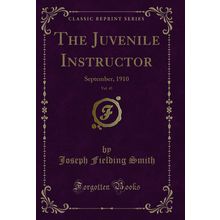 The Juvenile Instructor, Vol. 45: September, 1910 (Classic Reprint)