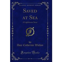 Saved at Sea: An Lighthouse Story (Classic Reprint)