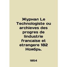 Le Technologiste ou archives des progres de lindustrie francaise et etrangere