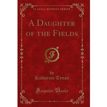 A Daughter of the Fields (Classic Reprint)