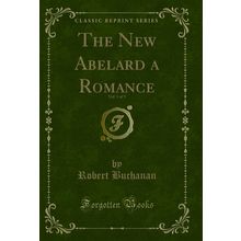 The New Abelard a Romance, Vol. 1 of 3 (Classic Reprint)