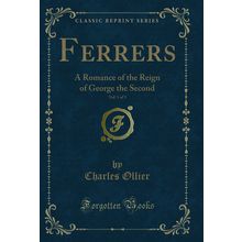 Ferrers, Vol. 1 of 3: A Romance of the Reign of George the Second