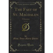 The Fast of St. Magdalen, Vol. 1 of 3: A Romance (Classic Reprint)