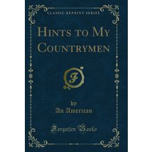 Hints to My Countrymen (Classic Reprint)