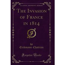 The Invasion of France in 1814 (Classic Reprint)