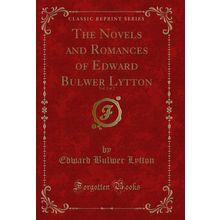 The Novels and Romances of Edward Bulwer Lytton, Vol. 2 of 2 (Classic Reprint)