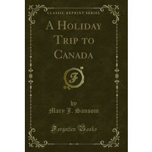 A Holiday Trip to Canada (Classic Reprint)