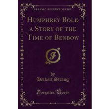 Humphrey Bold a Story of the Time of Benbow (Classic Reprint)