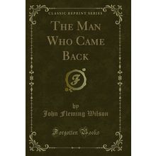 The Man Who Came Back (Classic Reprint)