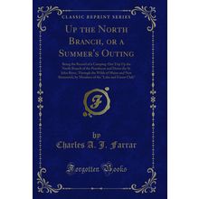 Up the North Branch, or a Summer's Outing (Classic Reprint)