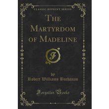 The Martyrdom of Madeline (Classic Reprint)