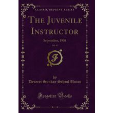 The Juvenile Instructor, Vol. 43: September, 1908 (Classic Reprint)