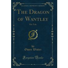 The Dragon of Wantley: His Tale (Classic Reprint)