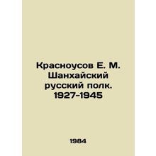 E. M. Krasnoousov Shanghai Russian Regiment. 1927-1945 In Russian (ask us if in