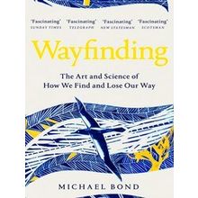 Wayfinding The Art and Science of How We Find and Lose Our Way