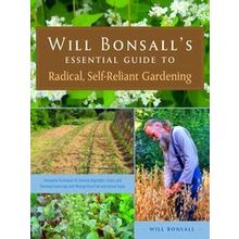 Will Bonsall's Essential Guide To Radical, Self-Reliant Gardening