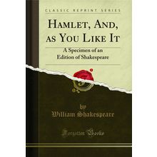 Hamlet, And, as You Like It: A Specimen of an Edition of Shakespeare