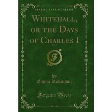Whitehall, or the Days of Charles I, Vol. 2 (Classic Reprint)
