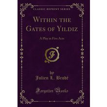 Within the Gates of Yildiz: A Play in Five Acts (Classic Reprint)