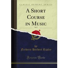 A Short Course in Music, Vol. 2 (Classic Reprint)