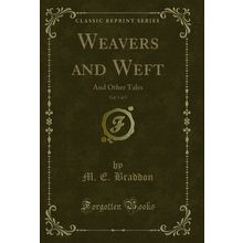 Weavers and Weft, Vol. 1 of 3: And Other Tales (Classic Reprint)