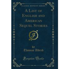 A List of English and American Sequel Stories (Classic Reprint)
