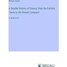 A Smaller History of Greece;from the Earliest Times to the Roman Conquest
