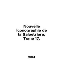 Nouvelle Iconography de la Salpetriere. Tome 17. In French /Nouvelle Iconograph