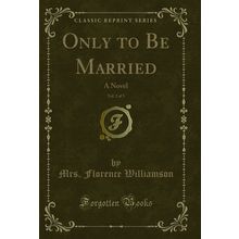 Only to Be Married, Vol. 2 of 3: A Novel (Classic Reprint)