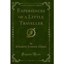 Experiences of a Little Traveller (Classic Reprint)