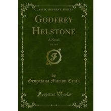 Godfrey Helstone, Vol. 3 of 3: A Novel (Classic Reprint)