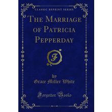 The Marriage of Patricia Pepperday (Classic Reprint)
