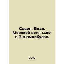 Savin, Vlad. Sea wolf cycle in 3 omnibuses. In Russian /Savin, Vlad. Morskoy vo