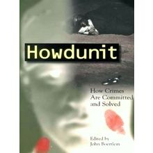 Howdunit - How Crimes Are Committed and Solved by John Boertlein