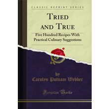 Tried and True: Five Hundred Recipes With Practical Culinary Suggestions