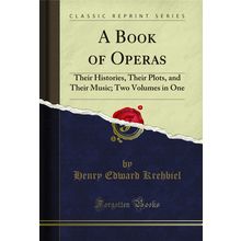 A Book of Operas: Their Histories, Their Plots, and Their Music