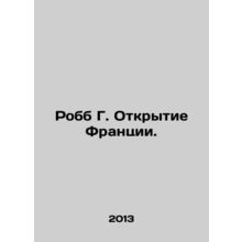 Robb G. Opening France. In Russian /Robb G. Otkrytie Frantsii.