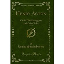Henry Acton, Vol. 2 of 3: Or the Gold Smugglers and Other Tales
