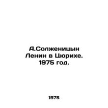A. Solzhenitsyn Lenin in Zurich. 1975./A.Solzhenitsyn Lenin v Tsyurikhe. 1975 g
