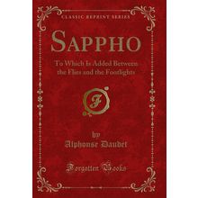 Sappho: To Which Is Added Between the Flies and the Footlights