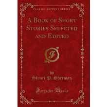 A Book of Short Stories Selected and Edited (Classic Reprint)
