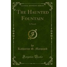 The Haunted Fountain: A Novel (Classic Reprint)