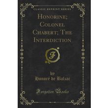 Honorine; Colonel Chabert; The Interdiction (Classic Reprint)