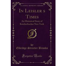 In Leislers Times: An Historical Story of Knickerbocker New York
