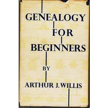 GENEALOGY FOR BEGINNERS. by Arthur J. Willis