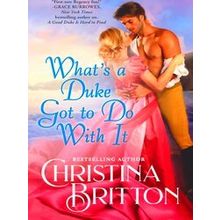 What's A Duke Got To Do With It - Christina Britton