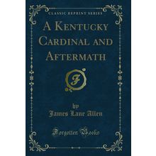 A Kentucky Cardinal and Aftermath (Classic Reprint)